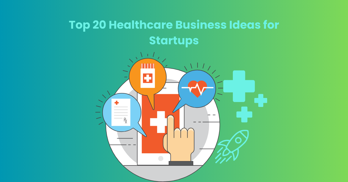 Top 20 Healthcare Business Ideas for Startups