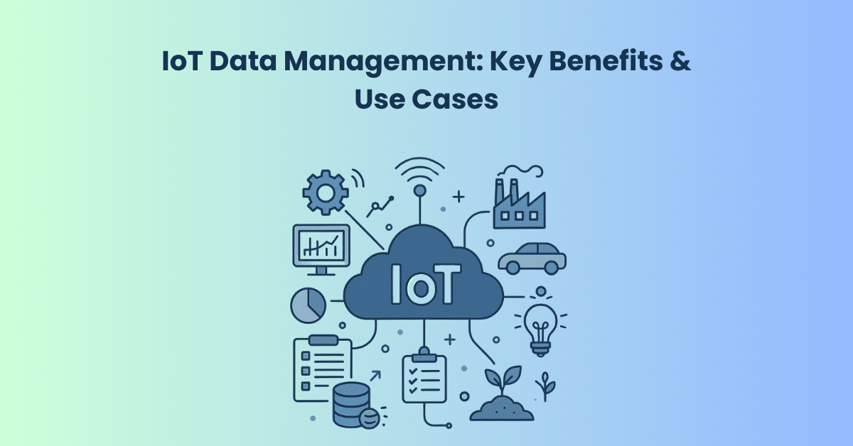 IoT Data Management Key Benefits & Use Cases